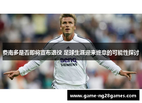 费南多是否即将宣布退役 足球生涯迎来终章的可能性探讨