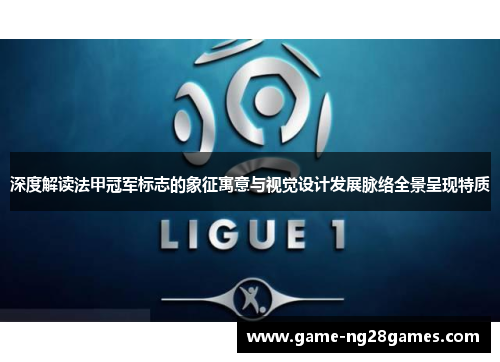 深度解读法甲冠军标志的象征寓意与视觉设计发展脉络全景呈现特质