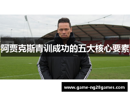 阿贾克斯青训成功的五大核心要素 阿贾克斯青训成功的五大核心要素