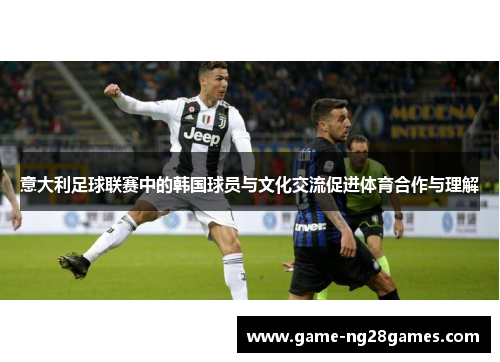 意大利足球联赛中的韩国球员与文化交流促进体育合作与理解